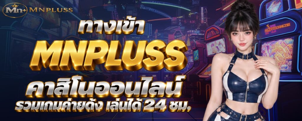 ทางเข้า MNPLUSS คาสิโนออนไลน์ รวมเกมค่ายดัง เล่นได้ 24 ชม.